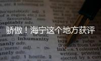 驕傲！海寧這個(gè)地方獲評(píng)“省級(jí)示范”！
