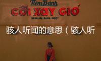 駭人聽聞的意思（駭人聽聞的出處及造句）