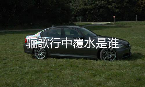 驪歌行中覆水是誰(shuí)