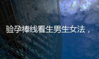 驗孕棒線看生男生女法，已生驗證的人給出這樣的回答