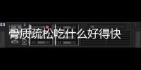 骨質疏松吃什么好得快 五款食譜吃出強壯體質
