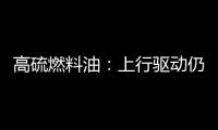 高硫燃料油：上行驅動仍在，空間或有限