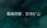 高端突破，馭領(lǐng)礦山