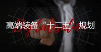 高端裝備“十二五”規劃最快三季度出臺