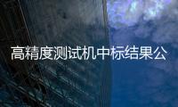 高精度測試機中標結(jié)果公告