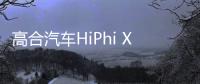 高合汽車HiPhi X正式開啟批量交付