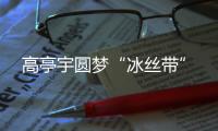 高亭宇圓夢(mèng)“冰絲帶”