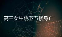 高三女生跳下五樓身亡 距離高考僅不到一星期