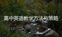 高中英語教學方法與策略研究 高中英語教學方法與策略