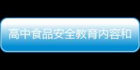 高中食品安全教育內容和高中健康食品知識內容大全的詳細介紹