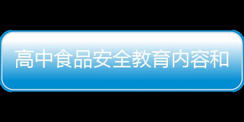 高中食品安全教育內(nèi)容和高中健康食品知識(shí)內(nèi)容大全的詳細(xì)介紹