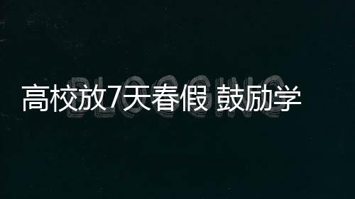 高校放7天春假 鼓勵學(xué)生賞花戀愛 創(chuàng)新無人機表演通知