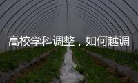 高校學科調整，如何越調越優？專家學者詳解新專業設立—新聞—科學網