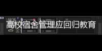 高校宿舍管理應回歸教育本位丨議教
