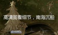 高清圖看細節，南海沉船撈出了哪些“寶貝”