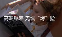 高溫爆表 無懼“烤”驗