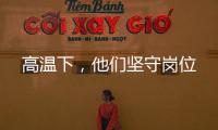 高溫下，他們堅守崗位