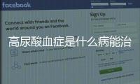 高尿酸血癥是什么病能治愈嗎（高尿酸血癥是什么病）