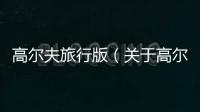 高爾夫旅行版（關于高爾夫旅行版的基本情況說明介紹）
