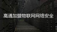 高通加盟物聯網網絡安全聯盟