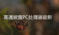 高通披露PC處理器最新進展，與Arm爭端仍待解決
