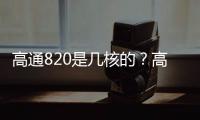 高通820是幾核的？高通820是八核處理器嗎