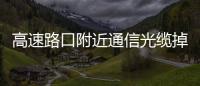 高速路口附近通信光纜掉落  距離地面最近者不足一米