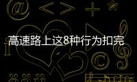 高速路上這8種行為扣完12分 哪種危險最大