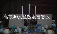 高鐵40元盒飯發霉怎么回事廣鐵回應盒飯發霉背后原因及詳情震驚了