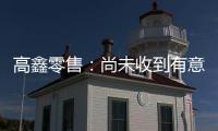 高鑫零售：尚未收到有意要約人進(jìn)行可能要約的任何確實(shí)意圖