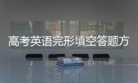 高考英語(yǔ)完形填空答題方法和技巧 高考英語(yǔ)0基礎(chǔ)答題技巧