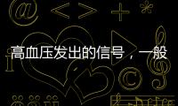 高血壓發(fā)出的信號，一般在頭部？頭部若出現(xiàn)這些表現(xiàn)，需重視！