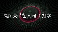 高風亮節留人間 （打字一）