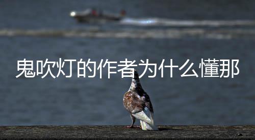 鬼吹燈的作者為什么懂那么多（鬼吹燈真正的作者不敢承認）