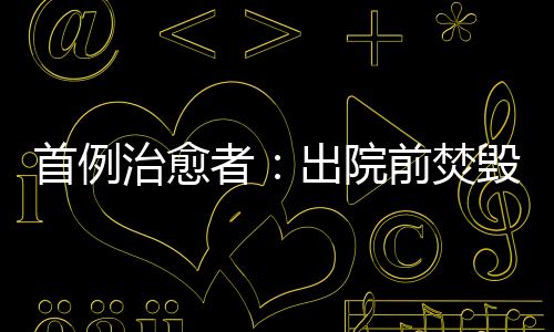 首例治愈者：出院前焚毀衣物，全方位檢查