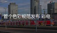 首個色彩規范發布 彩電視界爭奪戰全面打響