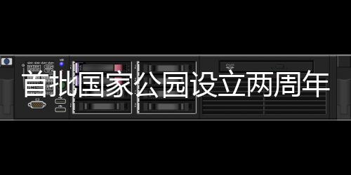 首批國(guó)家公園設(shè)立兩周年 生態(tài)成績(jī)單亮眼又養(yǎng)眼！