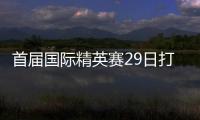 首屆國際精英賽29日打響 乒壇名宿時尚偶像助陣