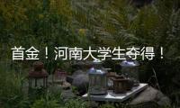 首金！河南大學(xué)生奪得！
