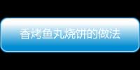 香烤魚丸燒餅的做法