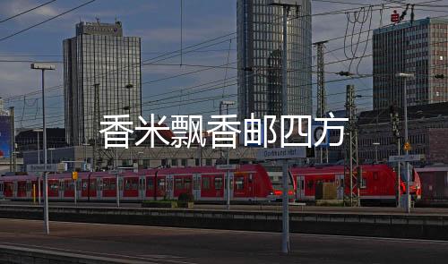 香米飄香郵四方