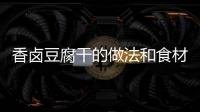 香鹵豆腐干的做法和食材用料及健康功效