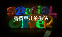 香椿豆兒的做法