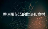 香油蛋花湯的做法和食材用料及健康功效