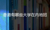 香港有哪些大學在內地招生的香港大學有哪些？ 香港的大學有哪些大學