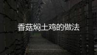 香菇燜土雞的做法