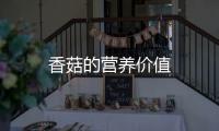 香菇的營(yíng)養(yǎng)價(jià)值