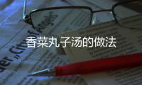 香菜丸子湯的做法