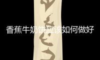 香蕉牛奶餅應該如何做好吃