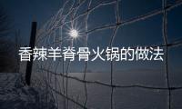 香辣羊脊骨火鍋的做法
